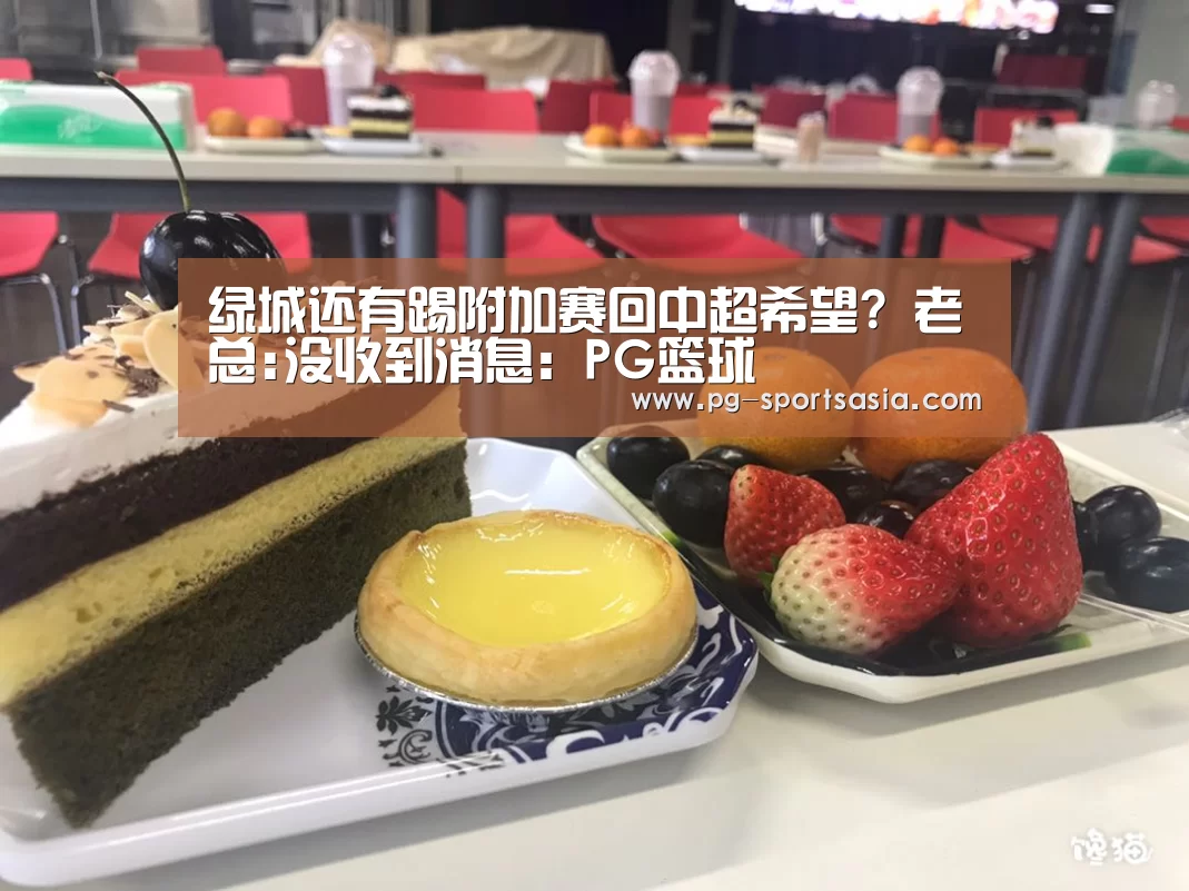 绿城还有踢附加赛回中超希望? 老总:没收到消息:PG篮球(图1) PG体育